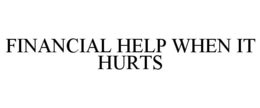 FINANCIAL HELP WHEN IT HURTS trademark