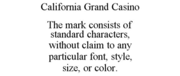 CALIFORNIA GRAND CASINO THE MARK CONSISTS OF STANDARD CHARACTERS, WITHOUT CLAIM TO ANY PARTICULAR FONT, STYLE, SIZE, OR COLOR. trademark