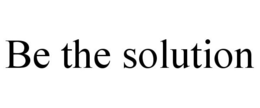 BE THE SOLUTION trademark