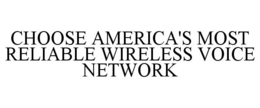 CHOOSE AMERICA'S MOST RELIABLE WIRELESS VOICE NETWORK trademark