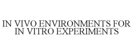 IN VIVO ENVIRONMENTS FOR IN VITRO EXPERIMENTS trademark