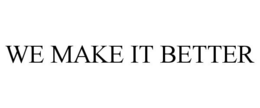 WE MAKE IT BETTER trademark