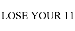 LOSE YOUR 11 trademark