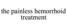 THE PAINLESS HEMORRHOID TREATMENT trademark