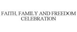 FAITH, FAMILY AND FREEDOM CELEBRATION trademark