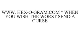 WWW. HEX-O-GRAM.COM " WHEN YOU WISH THE WORST SEND A CURSE trademark