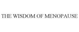 THE WISDOM OF MENOPAUSE trademark