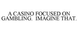 A CASINO FOCUSED ON GAMBLING. IMAGINE THAT. trademark