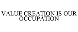 VALUE CREATION IS OUR OCCUPATION trademark