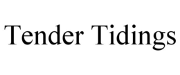 TENDER TIDINGS trademark