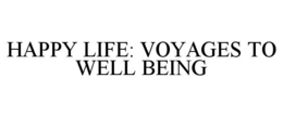 HAPPY LIFE: VOYAGES TO WELL BEING trademark