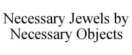 NECESSARY JEWELS BY NECESSARY OBJECTS trademark