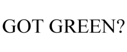 GOT GREEN? trademark