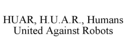 HUAR, H.U.A.R., HUMANS UNITED AGAINST ROBOTS trademark