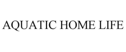 AQUATIC HOME LIFE trademark