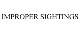 IMPROPER SIGHTINGS trademark
