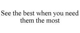SEE THE BEST WHEN YOU NEED THEM THE MOST trademark
