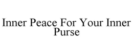 INNER PEACE FOR YOUR INNER PURSE trademark