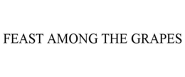 FEAST AMONG THE GRAPES trademark