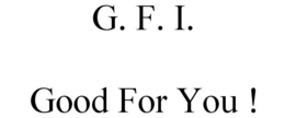 G. F. I. GOOD FOR YOU ! trademark