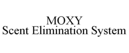 MOXY SCENT ELIMINATION SYSTEM trademark