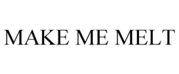 MAKE ME MELT trademark
