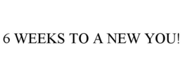 6 WEEKS TO A NEW YOU! trademark