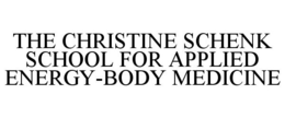 THE CHRISTINE SCHENK SCHOOL FOR APPLIEDENERGY-BODY MEDICINE trademark