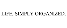 LIFE, SIMPLY ORGANIZED. trademark