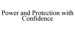 POWER AND PROTECTION WITH CONFIDENCE trademark