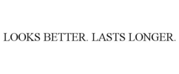 LOOKS BETTER. LASTS LONGER. trademark