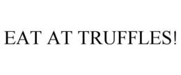 EAT AT TRUFFLES! trademark