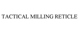 TACTICAL MILLING RETICLE trademark