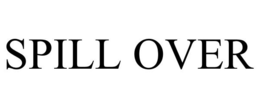 SPILL OVER trademark