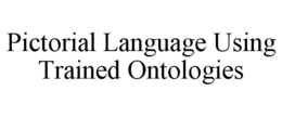 PICTORIAL LANGUAGE USING TRAINED ONTOLOGIES trademark