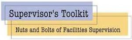 SUPERVISOR'S TOOLKIT NUTS AND BOLTS OF FACILITIES SUPERVISION trademark