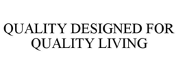 QUALITY DESIGNED FOR QUALITY LIVING trademark