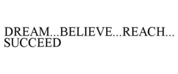 DREAM...BELIEVE...REACH...SUCCEED trademark