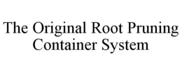 THE ORIGINAL ROOT PRUNING CONTAINER SYSTEM trademark