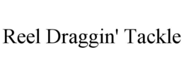 REEL DRAGGIN' TACKLE trademark