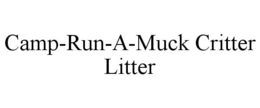 CAMP-RUN-A-MUCK CRITTER LITTER trademark