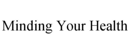 MINDING YOUR HEALTH trademark