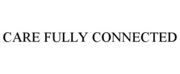 CARE FULLY CONNECTED trademark