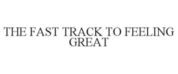 THE FAST TRACK TO FEELING GREAT trademark