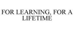 FOR LEARNING, FOR A LIFETIME trademark