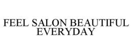 FEEL SALON BEAUTIFUL EVERYDAY trademark