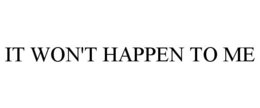 IT WON'T HAPPEN TO ME trademark