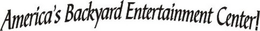 AMERICA'S BACKYARD ENTERTAINMENT CENTER! trademark