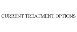CURRENT TREATMENT OPTIONS trademark