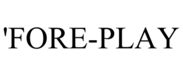 'FORE-PLAY trademark